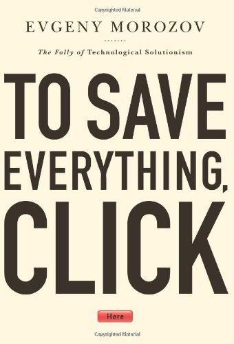 To Save Everything, Click Here — Evgeny Morozov